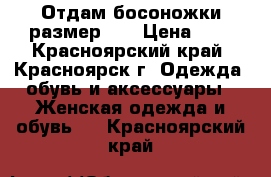 Отдам босоножки размер 36 › Цена ­ 0 - Красноярский край, Красноярск г. Одежда, обувь и аксессуары » Женская одежда и обувь   . Красноярский край